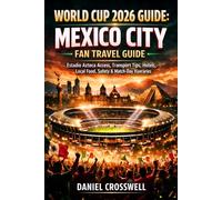 WORLD CUP 2026 GUIDE: MEXICO CITY FAN TRAVEL GUIDE: Estadio Azteca Access, Transport Tips, Hotels, Local Food, Safety & Match-Day Itineraries