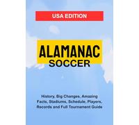 WORLD CUP 2026 SOCCER ALMANAC: History, Big Changes, Amazing Facts, Stadiums, Schedule, Players, Records and Full Tournament Guide: USA Edition.