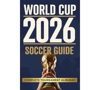 World Cup 2026 Soccer Guide: Complete Tournament Almanac with Teams, Groups, Schedule, Stadiums, New Rules, Records & Amazing Facts for Teens and Adult Fans