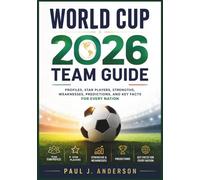 World Cup 2026 Team Guide: Profiles, Star Players, Strengths, Weaknesses, Predictions, and Key Facts for Every Nation