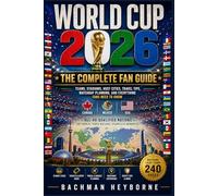 World Cup 2026: The Complete Fan Guide: Teams, Stadiums, Host Cities, Travel Tips, Matchday Planning, and Everything Fans Need to Know