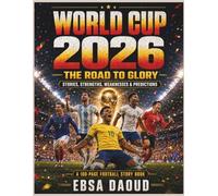 World Cup 2026: The Road to Glory: Stories, Strengths, Weaknesses & Bold Predictions for Football’s Biggest Tournament