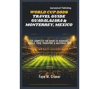 WORLD CUP 2026 TRAVEL GUIDE GUADALAJARA & MONTERREY, MEXICO: THE COMPLETE FAN GUIDE TO STADIUMS ,HOTELS, FOOD, TRANSPORT & MATCHDAY TIPS (World Cup 2026 Travel Guide Series)