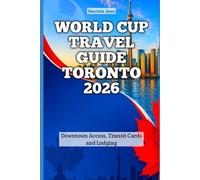 World Cup Travel Guide Toronto 2026: Downtown access, transit cards and lodging (2026 Travel Books, Vacation and Tour Guides)