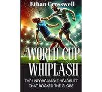 World Cup Whiplash: The Unforgivable Headbutt that Rocked the Globe