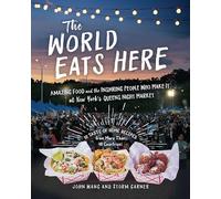 World Eats Here, The: Amazing Food and the Inspiring People Who Make It at New York's Queens Night Market