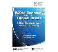 WORLD ECONOMY AFTER THE GLOBAL CRISIS, THE: A NEW ECONOMIC ORDER FOR THE 21ST CENTURY: 19 (World Scientific Studies in International Economics)