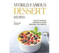 World Famous Dessert Recipes: Enjoy Famous Desserts from Around the World