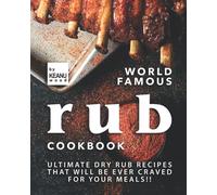World Famous Rub Recipes: Ultimate Dry Rub Recipes That Will Be Ever Craved for Your Meals!!