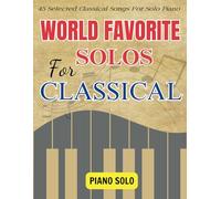 World Favorite Solos For Classical: 45 Selected Classical Songs For Solo Piano