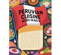 World Flavors: Peruvian Cuisine Word Search - Dishes, Ingredients & Traditions: Large Print (World Flavors: A Global Cuisine Word Search Series)