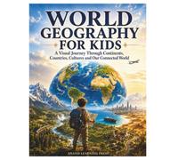 WORLD GEOGRAPHY FOR KIDS: A Visual Journey Through Continents, Countries, Cultures and Our Connected World