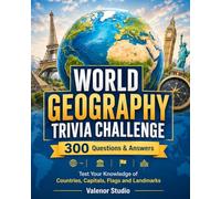 WORLD GEOGRAPHY TRIVIA CHALLENGE: 300 Questions & Answers to Test Your Knowledge of Countries, Capitals, Flags, Landmarks, Oceans, Rivers and Natural Wonders