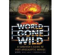 World Gone Wild: A Survivor's Guide to Post-Apocalyptic Movies