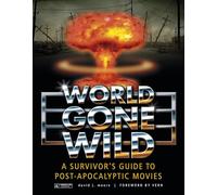 World Gone Wild: A Survivor's Guide to Post-Apocalyptic Movies