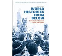 World Histories from Below: Disruption and Dissent, 1750 to the Present