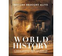 World History: A Visual Journey From The Dawn Of Civilization To The 21st Century