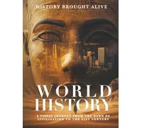 World History: A Visual Journey From The Dawn Of Civilization To The 21st Century