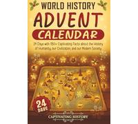 World History Advent Calendar: 24 Days with 180+ Captivating Facts about the History of Humanity, our Civilization, and our Modern Society (Countdown to Christmas)