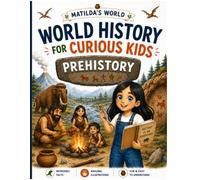 World History for Curious Kids Prehistory: Prehistory Made Easy for Children | Dinosaurs, Ice Age, Early Humans, Farming, Writing & The First Civilizations
