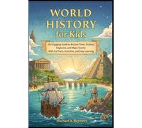 World History for Kids: An Engaging Guide to Ancient Times, Empires, Explorers, and Major Events With Fun Facts, Activities, and Easy Learning