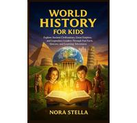 World History for Kids: Explore Ancient Civilizations, Great Empires, and Legendary Leaders Through Fun Facts, Quizzes, and Learning Adventures