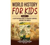 World History for Kids Part 1: A Captivating Guide to Ancient Empires around the World