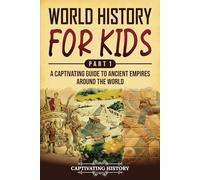 World History for Kids Part 1: A Captivating Guide to Ancient Empires around the World (History for Children)