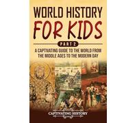 World History for Kids Part 2: A Captivating Guide to the World from the Middle Ages to the Modern Day