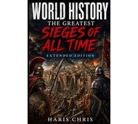 World History : The Greatest Sieges of All Time: Extended Edition (History Books)