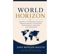 World Horizon: Building a Flourishing Humanity Through Identity, Integration, Responsibility, Expansion, and Stewardship: 8 (Human Horizon Theory Library)