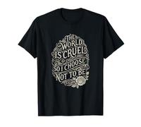 World is Cruel so I Choose not to be Compassionate T-Shirt