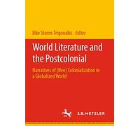 World Literature and the Postcolonial: Narratives of (Neo) Colonialization in a Globalized World