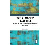 World Literature Decentered: Beyond the “West” through Turkey, Mexico and Bengal (Routledge Studies in Comparative Literature)
