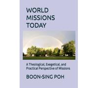 World Missions Today: A Theological, Exegetical, and Practical Perspective of Missions