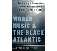 World Music and the Black Atlantic: Producing and Consuming African-Cuban Musics on World Music Stages: Producing and Consuming African-Cuban Musics on World Music Stages
