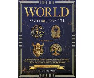 World Mythology 101: A Mind-Opening Collection of the Most Popular Mythology Chronicles. Greek, Norse, Egyptian, and Celtic Folktales Simplified for Beginners (Myth Magic)