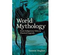 World Mythology: From Indigenous Tales to Classical Legends (Arcturus Classic Myths and Legends)