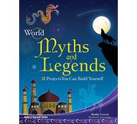 World Myths and Legends: 25 Projects You Can Build Yourself