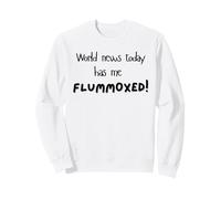 World news today has me FLUMMOXED! Sweatshirt