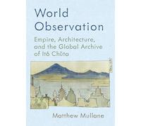 World Observation: Empire, Architecture, and the Global Archive of Itō Chūta (Culture Politics & the Built Environment)