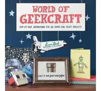 World of Geekcraft: Step-by-Step Instructions for 25 Super-Cool Craft Projects