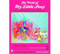 World of My Little Pony: An Unauthorized Guide for Collectors (Schiffer Book for Collectors with Price Guide)