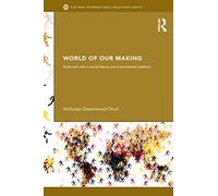 World of Our Making: Rules and Rule in Social Theory and International Relations (New International Relations)