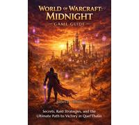 World of Warcraft: Midnight Game Guide: Secrets, Raid Strategies, and the Ultimate Path to Victory in Quel'Thalas