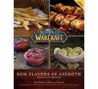 World of Warcraft: New Flavors of Azeroth - The Official Cookbook : Flavors of Azeroth - The Official Cookbook