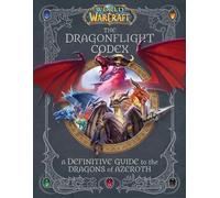 World of Warcraft: the Dragonflight Codex : (a Definitive Guide to the ...
