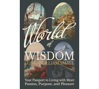 World of Wisdom: Your Passport to Living with More Passion, Purpose, and Pleasure