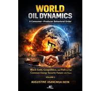 WORLD OIL DYNAMICS: A CONSUMER-PRODUCER BEHAVIORAL ORDER: Black Gold, Geopolitics and Path to Our Common Energy Security Future with Peace (Make Worlds)