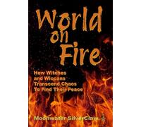 World On Fire: How Witches and Wiccans Transcend the Chaos and Find Their Peace (Goddess Has Your Back)